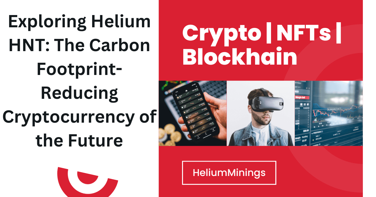 Exploring Helium HNT The Carbon Footprint-Reducing Cryptocurrency of the Future